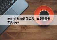 androidapp开发工具（安卓开发者工具app）
