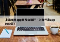 上海哪里app开发公司好（上海开发app的公司）